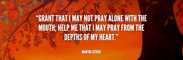 Grant That I May Not Pray Alone With the Mouth - Martin Luther